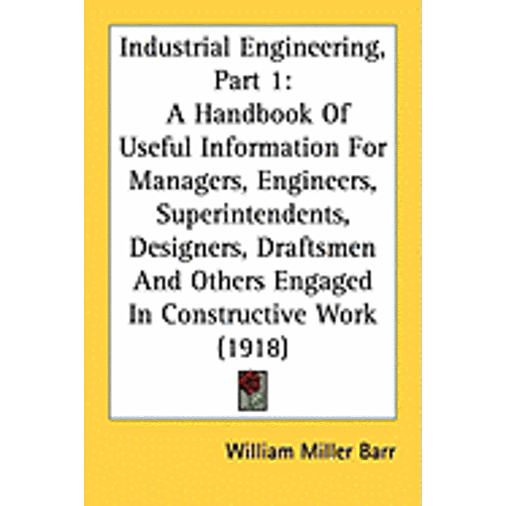 Industrial Engineering, Part 1 A Handbook Of Useful Information For