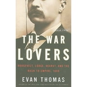 Pre-Owned The War Lovers: Roosevelt, Lodge, Hearst, and the Rush to Empire, 1898 (Hardcover 9780316085113) by Evan Thomas
