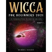 Wicca For Beginners 2021: An Introduction to Wiccan Beliefs Part 1