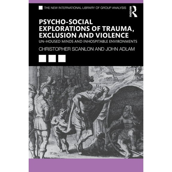 New International Library of Group Analy Psycho-social Explorations of Trauma, Exclusion and Violence: Un-housed Minds and Inhospitable Environments, (Paperback)