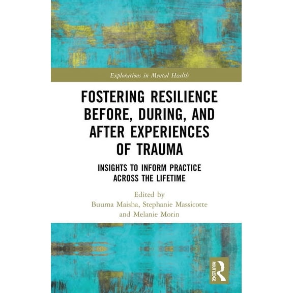 Explorations in Mental Health Fostering Resilience Before, During, and After Experiences of Trauma: Insights to Inform Practice Across the Lifetime, (Hardcover)