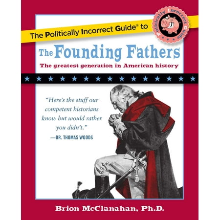 The Politically Incorrect Guide to the Founding Fathers