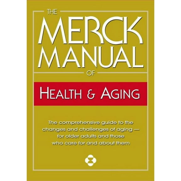Merck Manual of Health and Aging : The Complete Home Guide to Healthcare and Healthy Aging For Older People and Those Who Care About Them (Hardcover)