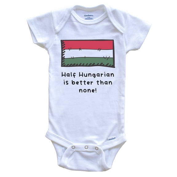 Half Hungarian Is Better Than None Funny Hungary Flag Baby Bodysuit, 0-3 Months White