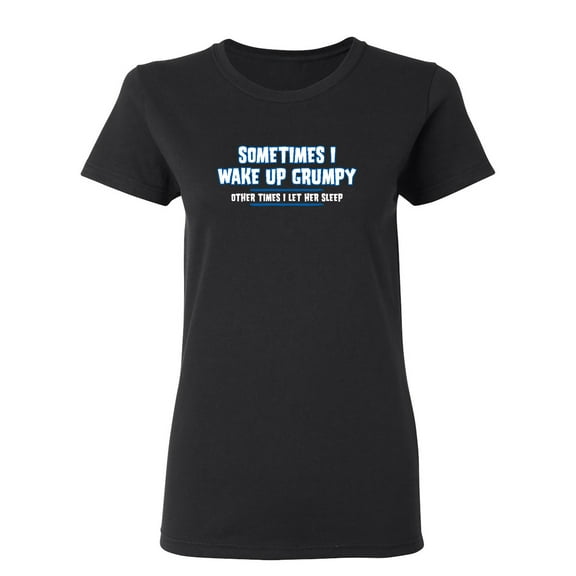 Sometimes I Wake Up Grumpy Sarcastic Novelty Gift Idea Adult Humor Funny Women's Casual Tees