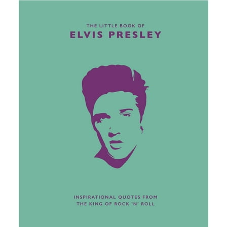 Little Books of Music Little Book of Elvis Presley: Inspirational Quotes from the King of Rock 'n' Roll, Book 1, (Hardcover)