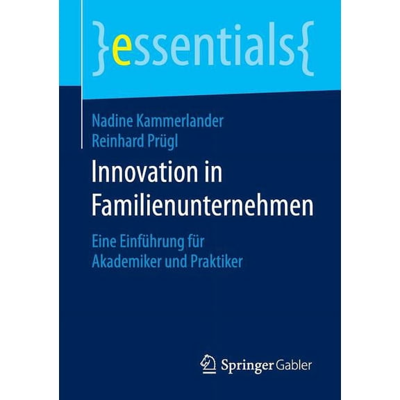 Essentials Innovation in Familienunternehmen: Eine EinfÃ¼hrung FÃ¼r Akademiker Und Praktiker, (Paperback)