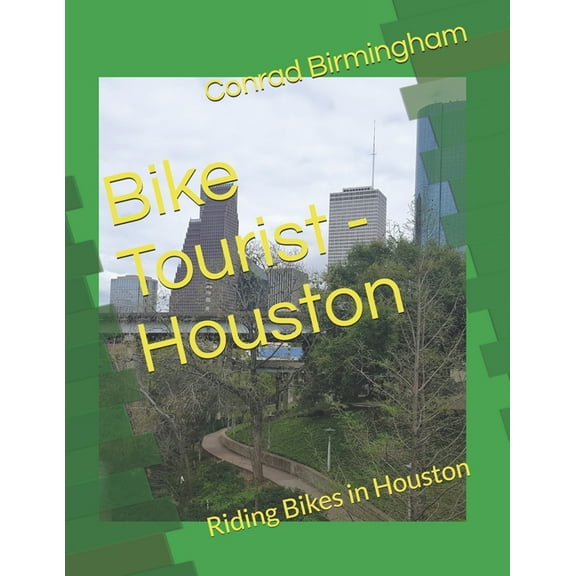 Bike Tourist - Houston: Riding Bikes in Houston (Paperback) by Conrad Birmingham