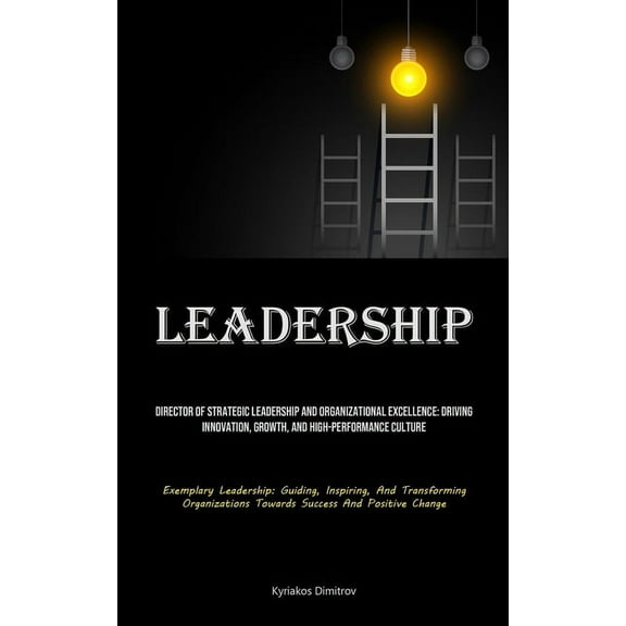 Leadership: Director Of Strategic Leadership And Organizational Excellence: Driving Innovation, Growth, And High-perform, (Paperback)