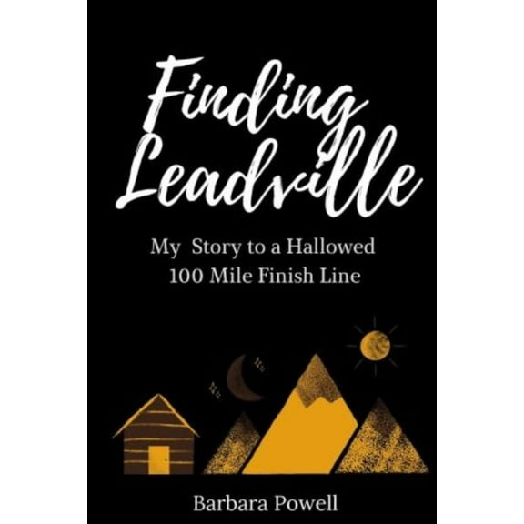 Finding Leadville: My Story to a Hallowed 100 Mile Finish Line, (Paperback)