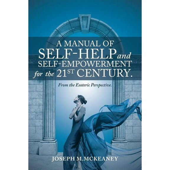 A Manual of Self-Help and Self-Empowerment for the 21st Century. (Paperback)
