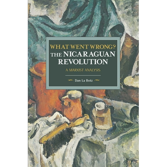 Historical Materialism What Went Wrong? the Nicaraguan Revolution: A Marxist Analysis, (Paperback)