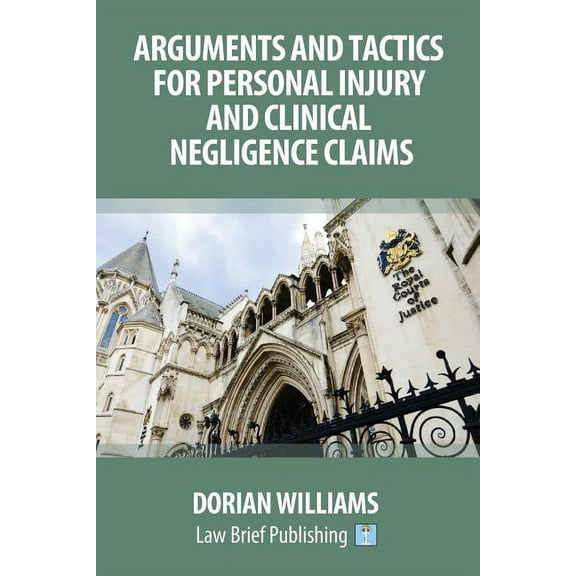 Arguments and Tactics for Personal Injury and Clinical Negligence Claims, (Paperback)