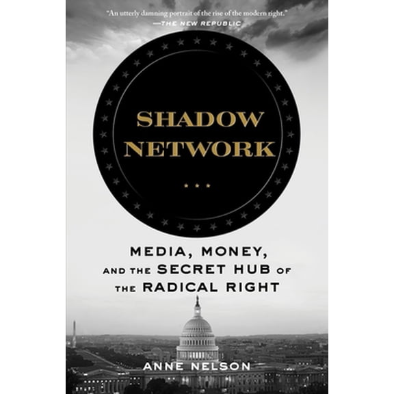 Pre-Owned Shadow Network: Media, Money, and the Secret Hub of the Radical Right (Paperback) 1635575826 9781635575828