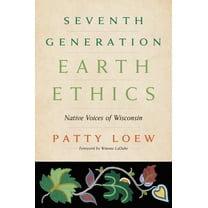 Seventh Generation Earth Ethics: Native Voices of Wisconsin, (Paperback)