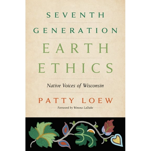 Seventh Generation Earth Ethics: Native Voices of Wisconsin, (Paperback)