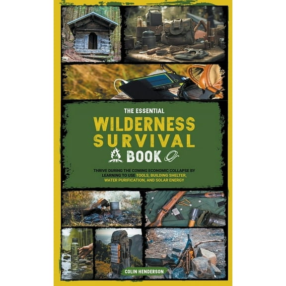 The Essential Wilderness Survival Book: Thrive During the Coming Economic Collapse by Learning to Use Tools, Building Sh, (Paperback)