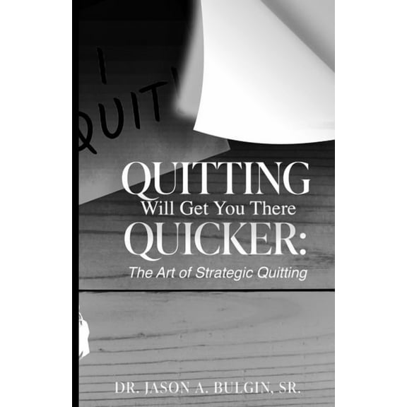 Quitting Will Get You There Quicker: The Art of Strategic Quitting, (Paperback)