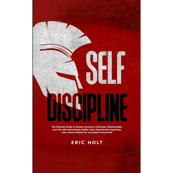 Self Discipline: The Ultimate Guide to Achieve Success in Business, Relationships, and Life with Unbreakable Habits, Nav, (Paperback)