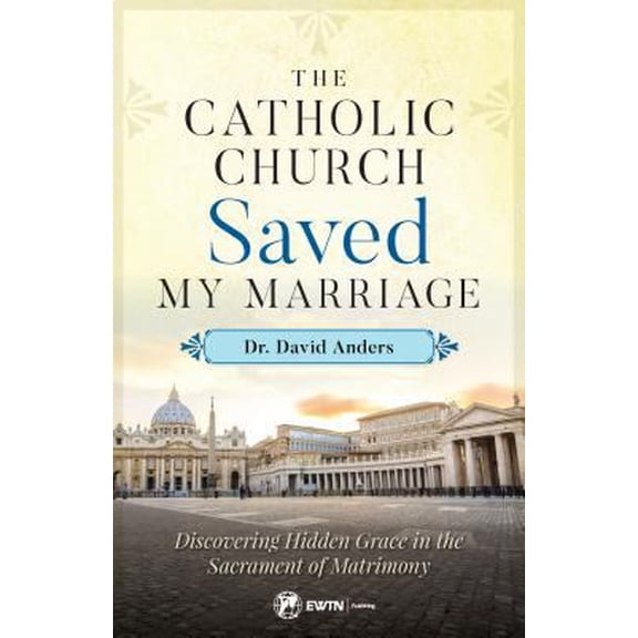Pre-Owned The Catholic Church Saved My Marriage: Discovering Hidden Grace in the Sacrament of Matrimony (Paperback) 168278052X 9781682780527