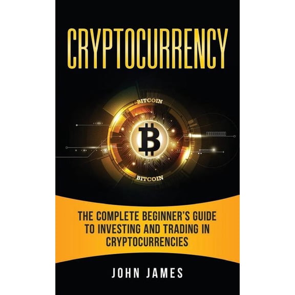 Cryptocurrency: The Complete Beginner's Guide to Investing and Trading in Cryptocurrencies, (Paperback)