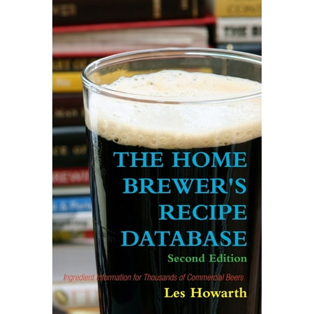 The Home Brewer's Recipe Database: Second Edition Ingredient Information for Thousands of Commercial Beers -