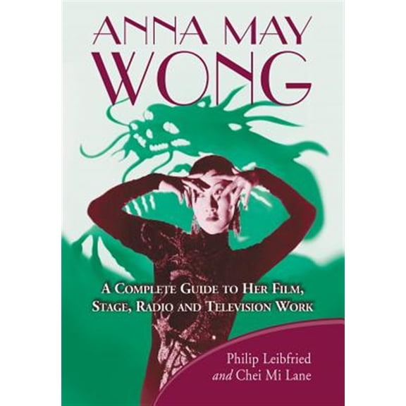 Pre-Owned Anna May Wong: A Complete Guide to Her Film, Stage, Radio and Television Work (Paperback)