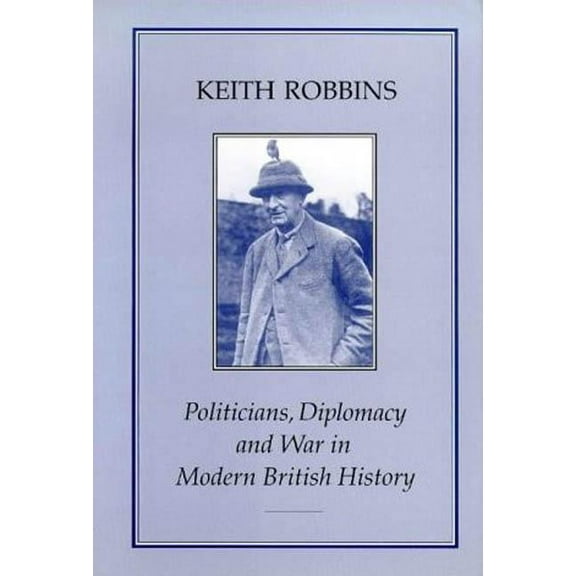 Politicians, Diplomacy & War in Modern British History, (Hardcover)