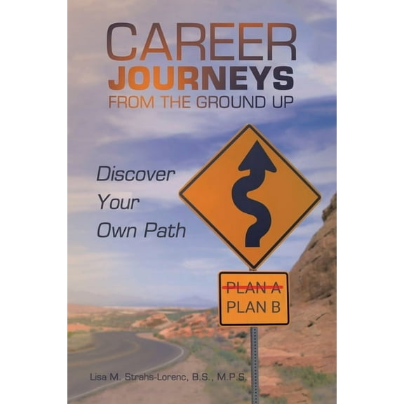 Career Journeys from the Ground Up: Discover Your Own Path