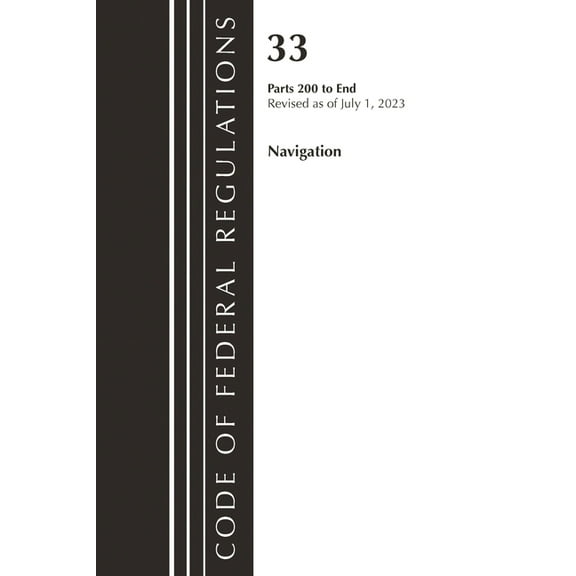 Code of Federal Regulations, Title 33 Na Code of Federal Regulations, Title 33 Navigation and Navigable Waters 200-End, Revised as of July 1, 2023, (Paperback)