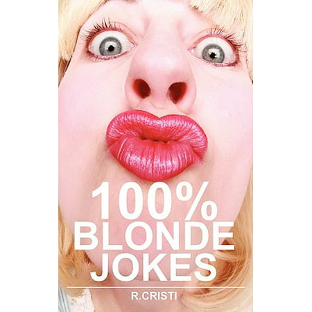 100% Blonde Jokes : The Best Dumb, Funny, Clean, Short and Long Blonde Jokes (Funny Best Friend Jokes)