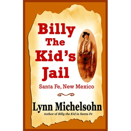 Nine West Santa Billy the Kid's Jail, Santa Fe, New Mexico: A Glimpse into Wild West History on the Southwest's Frontier - eBook ()