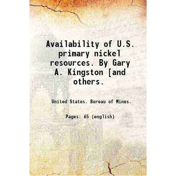 Availability of U.S. primary nickel resources. By Gary A. Kingston [and others. 1970 [Hardcover]