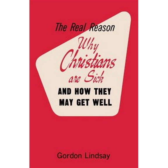 The Real Reason Why Christians Are Sick and How They May Get Well (Paperback)