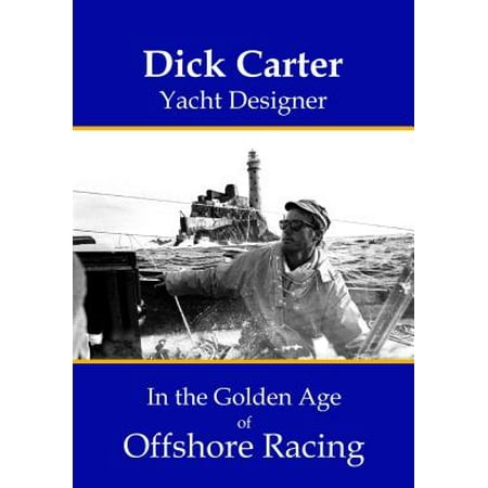 Offshore Star - Dick Carter : Yacht Designer in the Golden Age of Offshore Racing