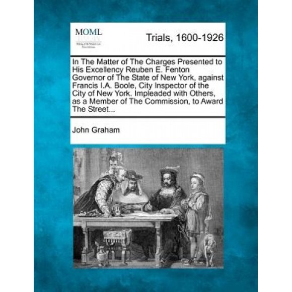In the Matter of the Charges Presented to His Excellency Reuben E. Fenton Governor of the State of New York, Against Francis I.A. Boole, City Inspector of the City of New York. Impleaded with Others,