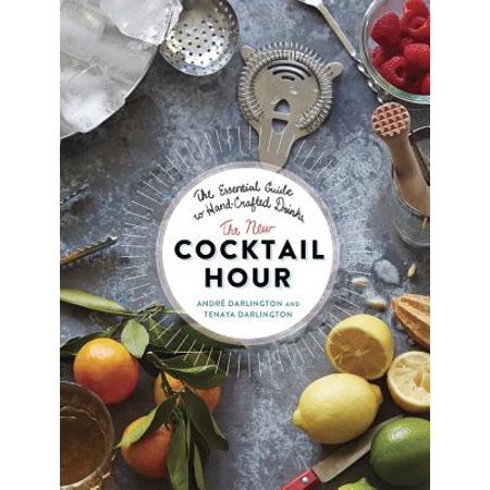 The New Cocktail Hour : The Essential Guide to Hand-Crafted