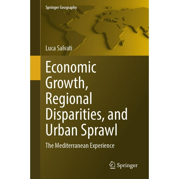 Springer Geography Economic Growth, Regional Disparities, and Urban Sprawl: The Mediterranean Experience, (Hardcover)