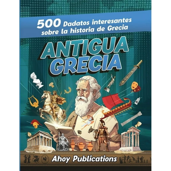 Antigua Grecia: 500 datos interesantes sobre la historia de Grecia, (Paperback)