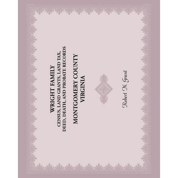 Wright Family Census, Land Grants, Land Tax, Deed, Death, and Probate Records, Montgomery County, Virginia (Paperback)