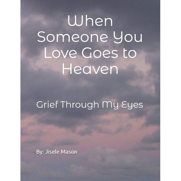 When Someone You Love Goes to Heaven: Grief Through My Eyes, (Paperback)