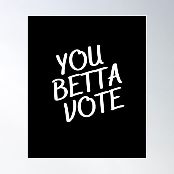You Betta Vote Poster Wall Art, Modern Wall Decor, 12x18 UNFRAMED