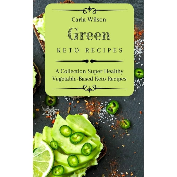 Green Keto Recipes: A Collection Super Healthy Vegetable-Based Keto Recipes, (Hardcover)