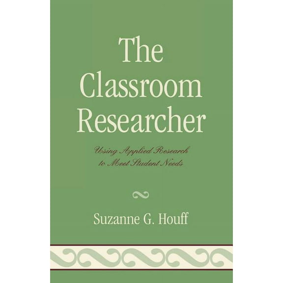 Classroom Researcher: Using Applied Research to Meet Student Needs, (Paperback)
