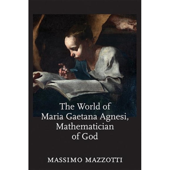 Le Monde de Maria Gaetana Agnesi, Mathématicienne de Dieu (Johns Hopkins Étudie l'Histoire des Mathématiques)