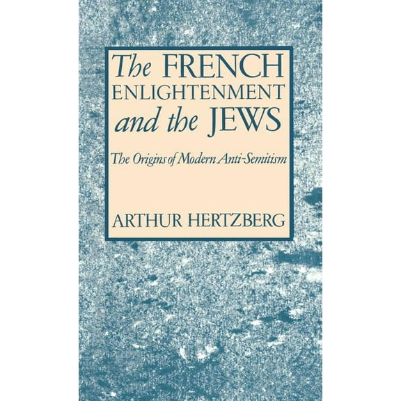The French Enlightenment and the Jews: The Origins of Modern Anti-Semitism, (Hardcover)