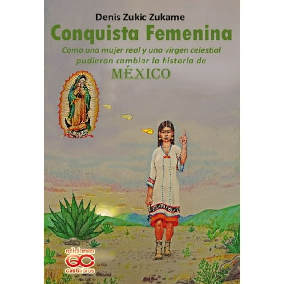 Conquista femenina. Como una mujer real y una virgen celestial pudieron cambiar la historia de México