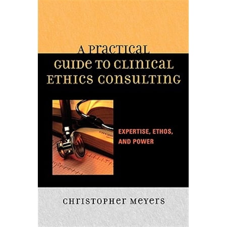Pre-Owned A Practical Guide to Clinical Ethics Consulting: Expertise Ethos and Power (Paperback)