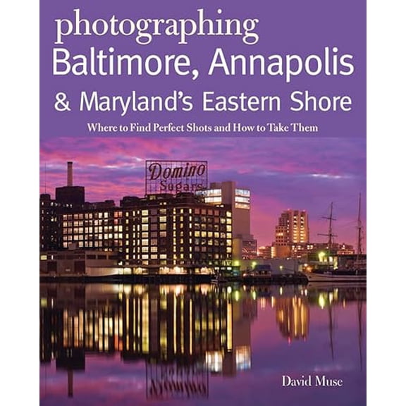 Pre-Owned Photographing Baltimore, Annapolis & Maryland Eastern Shore: Where to Find Perfect Shots and How to (Paperback) by David Muse