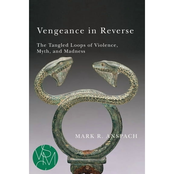 Studies in Violence, Mimesis & Culture: Vengeance in Reverse : The Tangled Loops of Violence, Myth, and Madness (Paperback)
